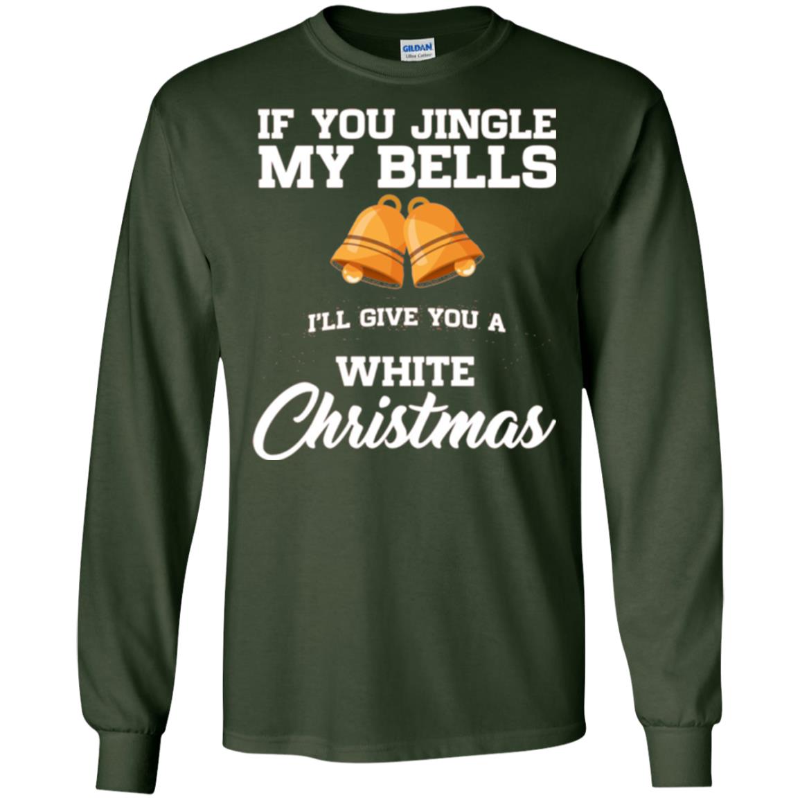Christmas T-shirt If You Jingle My Bells I_ll Give You A White Christmas Forest Green