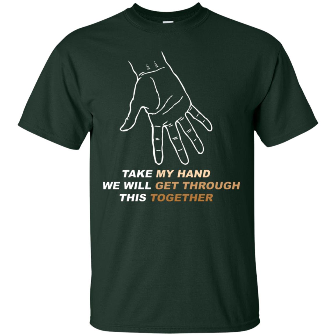 Take My Hand We Will Get Though This Together Best Quote Shirt Forest