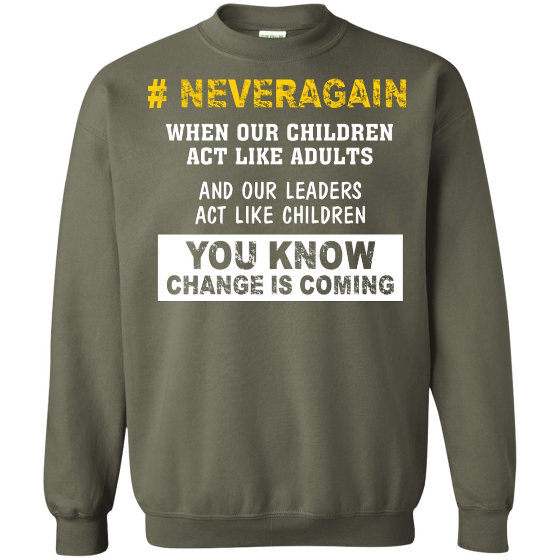 Neveragain When Our Children Act Like Adults And Our Leaders Act Like Children You Know Change Is Coming Gun Control T-shirt Military Green
