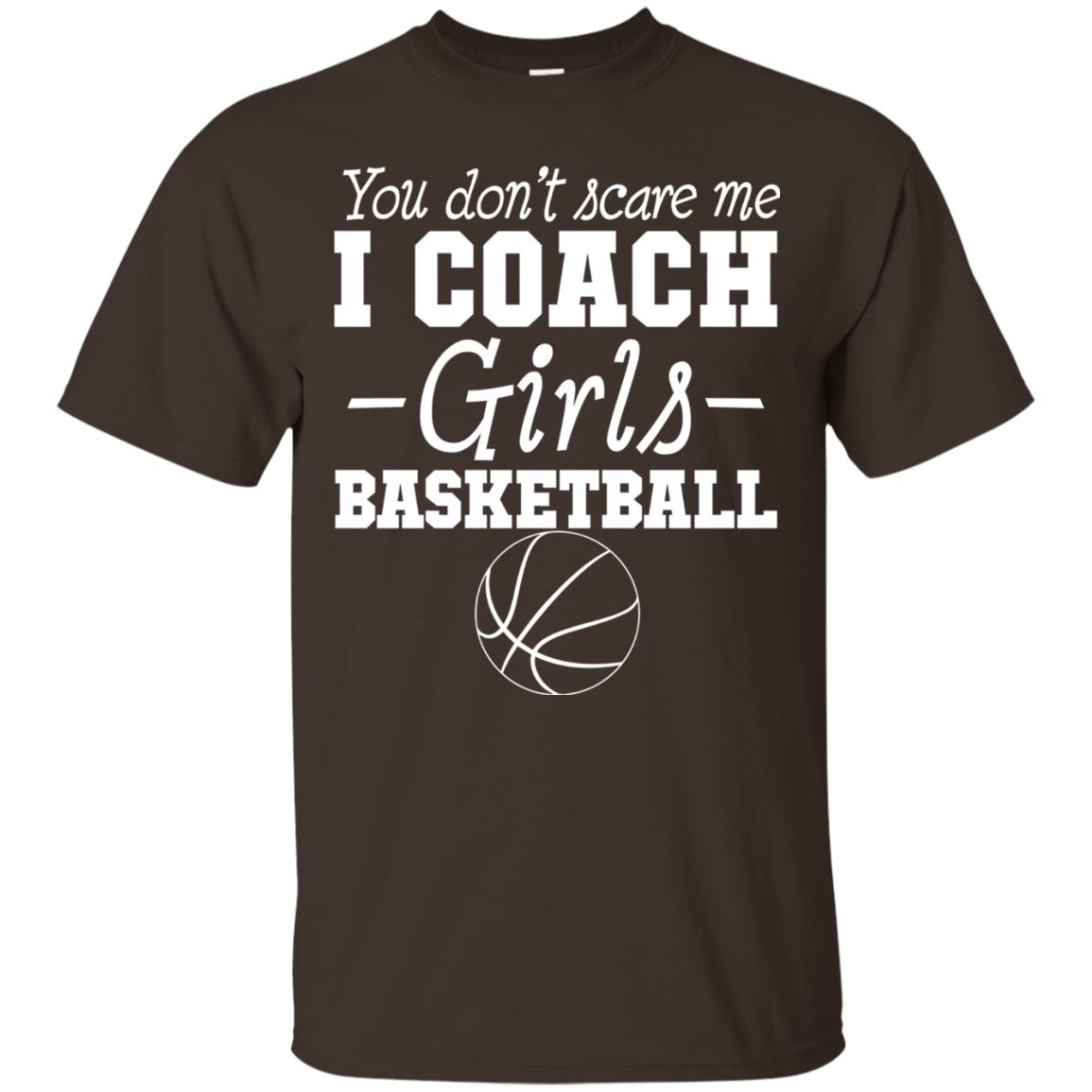 You Don_t Scare Me I Coach Girls Basketball T-shirt Dark Chocolate