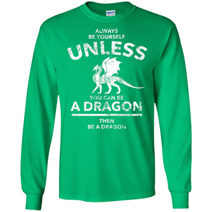 Dragon Lovers T-shirt Always Be Yourself Unless You Can Be A Dragon The Be A Dragon Irish Green