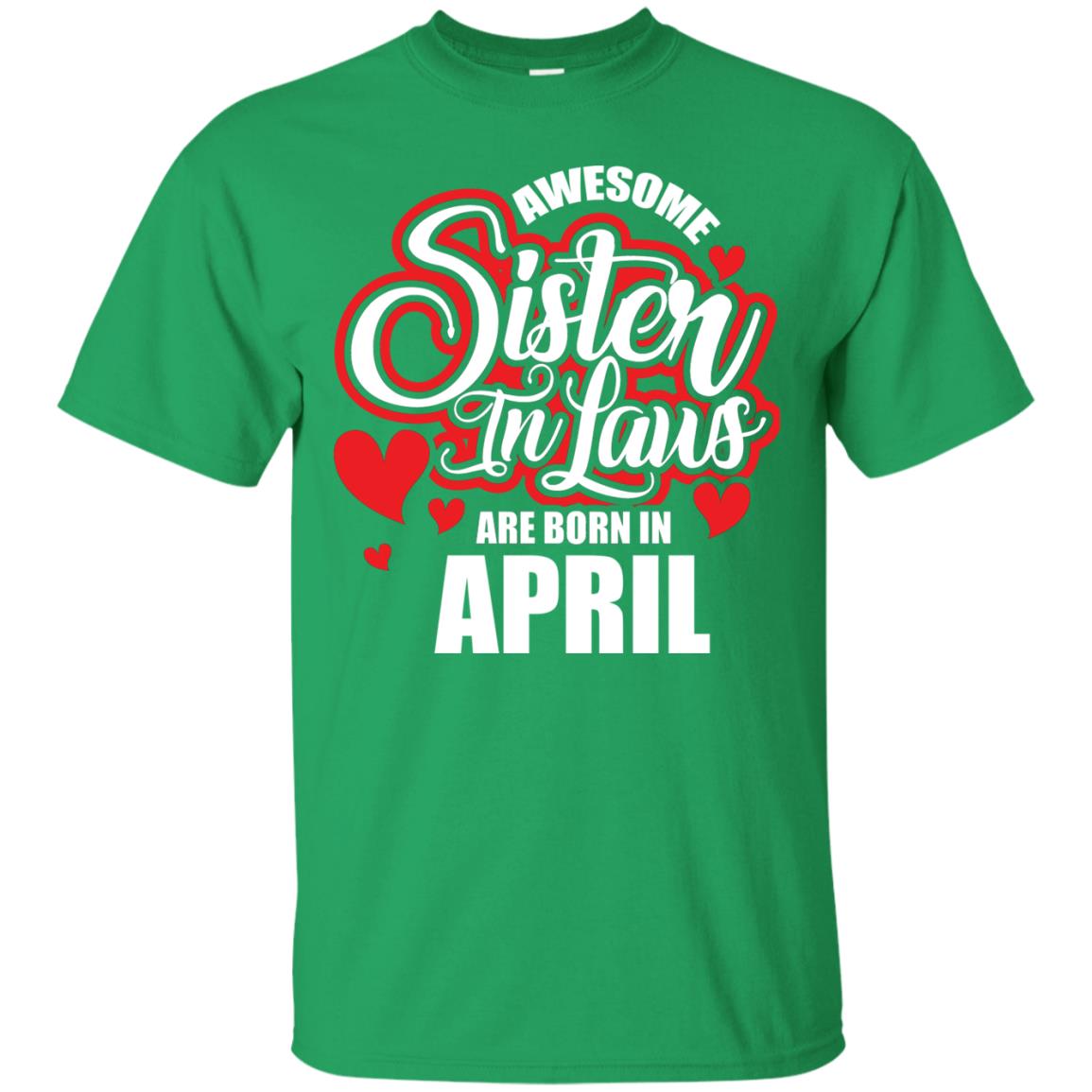 April T-shirt Awesome Sister In Laws Are Born In April Irish Green
