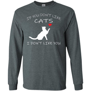 If You Don't Like Cats I Don't Like You ShirtG240 Gildan LS Ultra Cotton T-Shirt