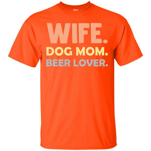 Wife Dog Mom Beer Lover Shirt For WifeG200 Gildan Ultra Cotton T-Shirt