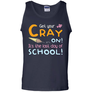Get Your Cray On It's The Last Day Of School Graduation ShirtG220 Gildan 100% Cotton Tank Top