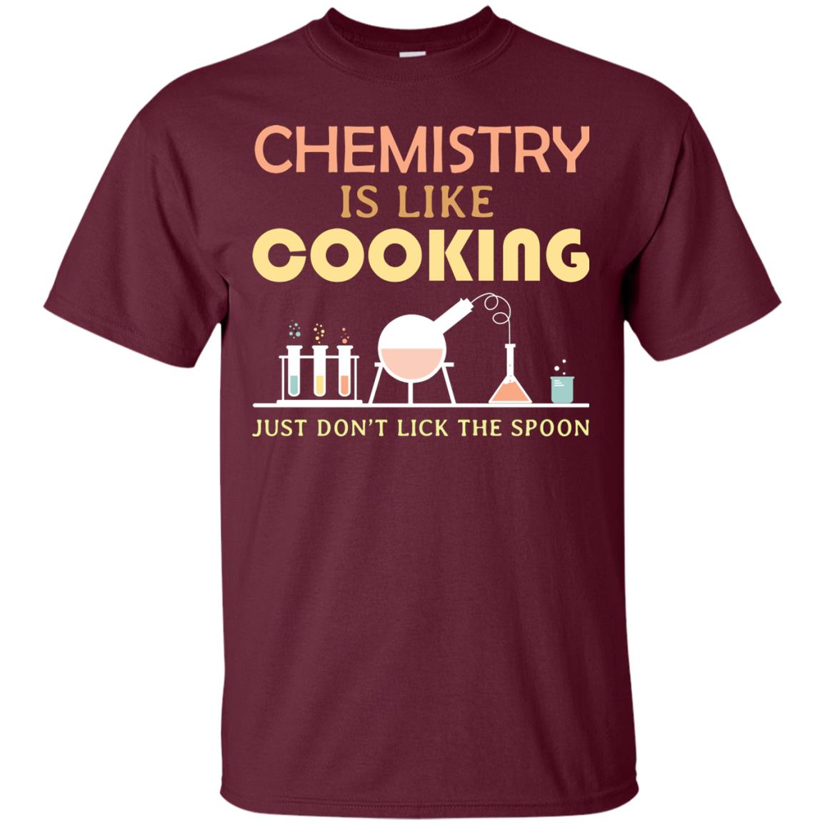 Chemistry Is Like Cooking Just Don't Lick The Spoon Shirt Maroon