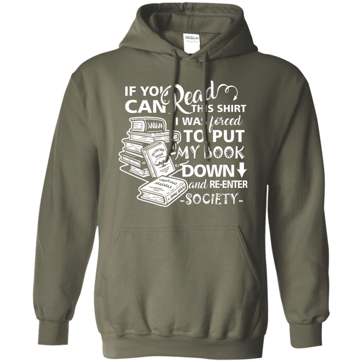 Book Lover T-shirt If You Can Read This Shirt I Was Forced To Put My Book Down And Re-enter Society Military Green