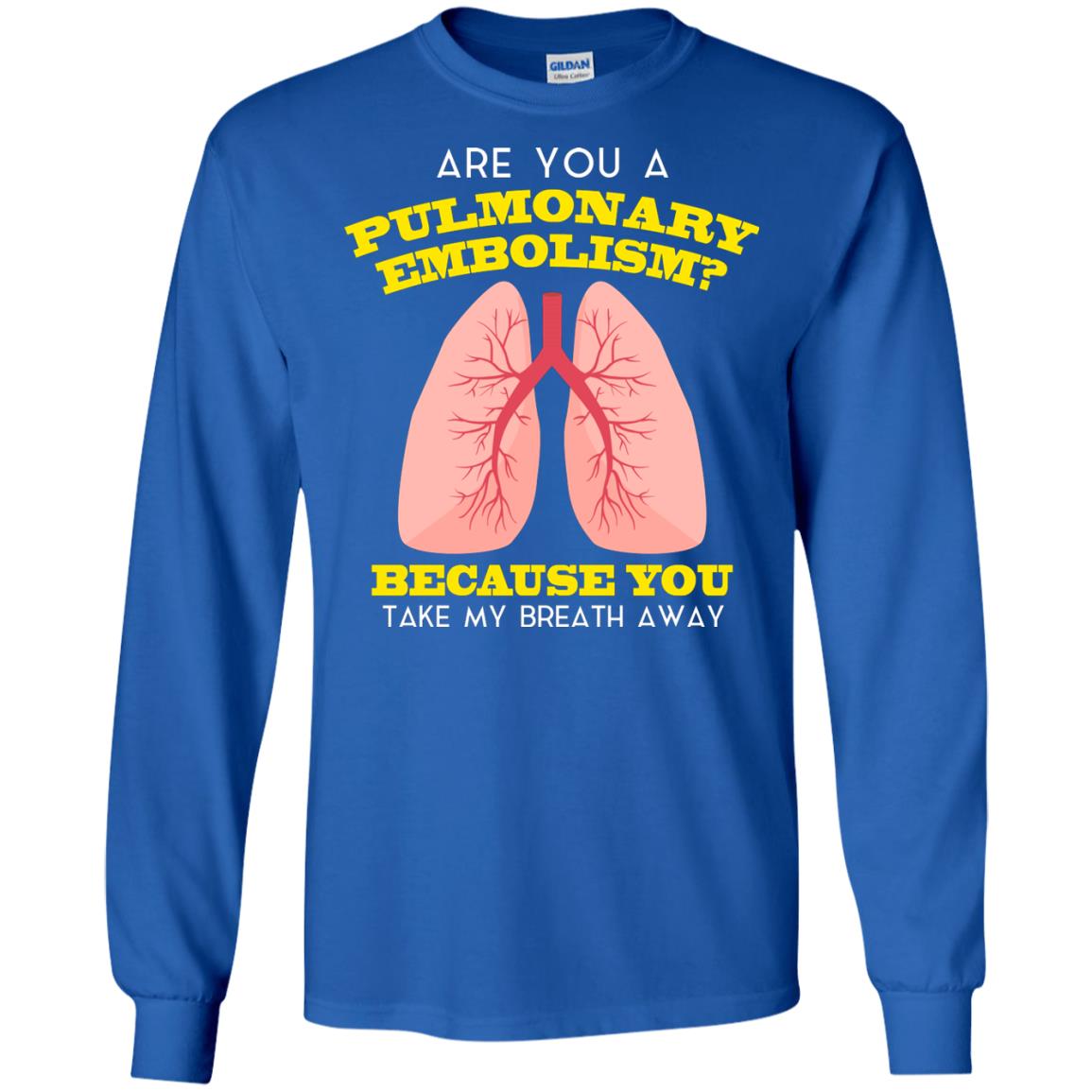 Are You A Pulmonary Embolism Funny Saying Shirt For Nurse Royal