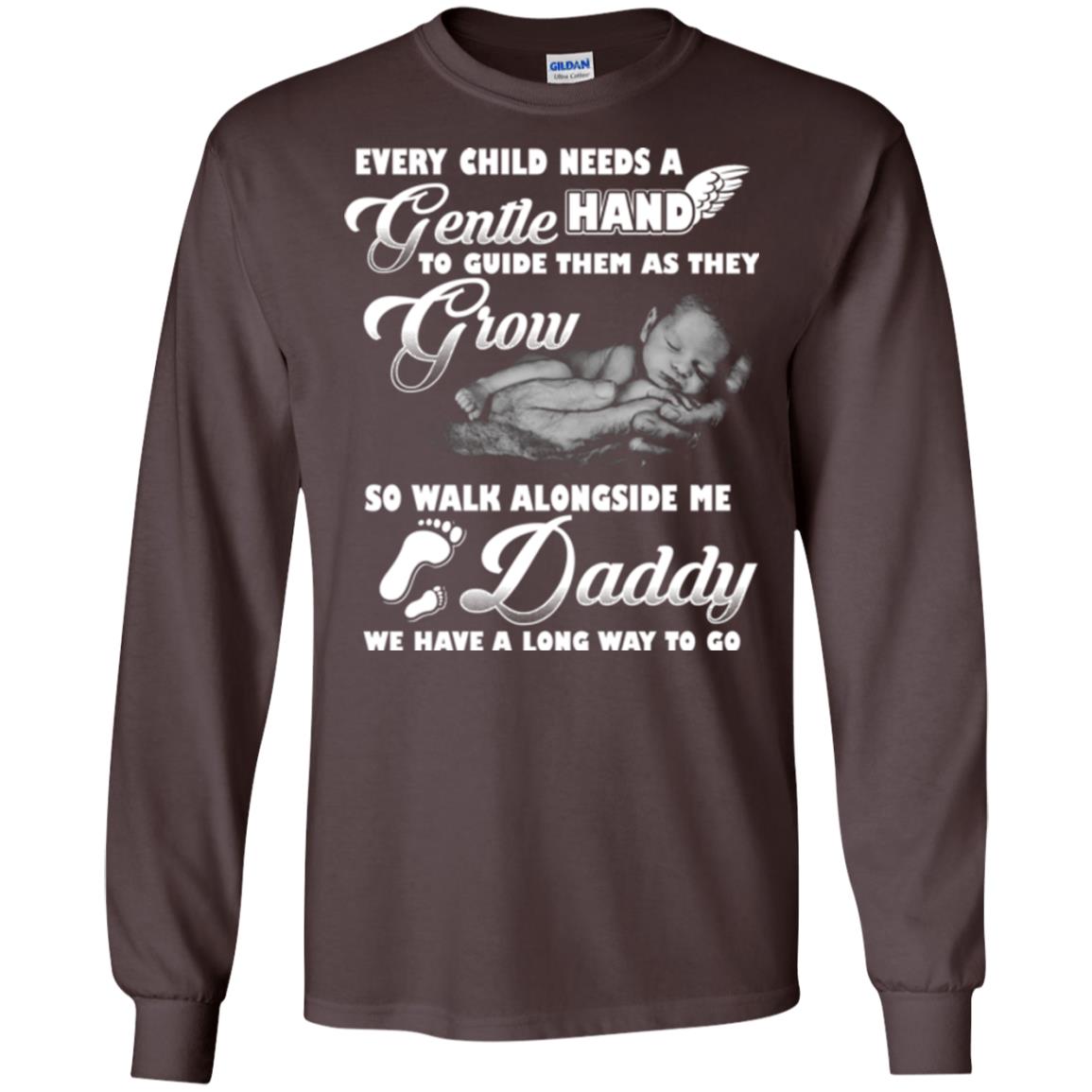 Every Child Needs A Gentle Hand To Guide Them As They Grow So Walk Alongside Me Daddy T-shirt Dark Chocolate