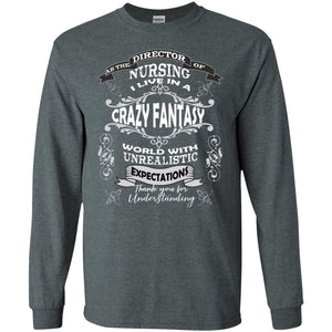 As The Direction Of Nursing Ilive In A Crazy Fantasy World With Unrealistic Expectations Thank You For UnderstandingG240 Gildan LS Ultra Cotton T-Shirt