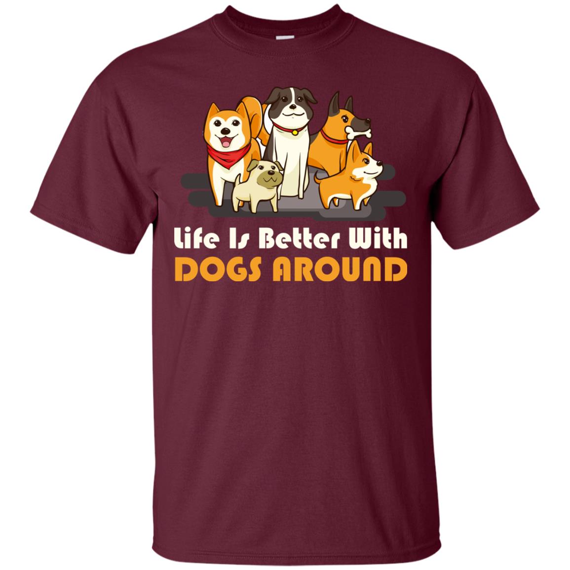 Life Is Better With Dogs Around Best Idea Shirt For Dogs Lover Maroon