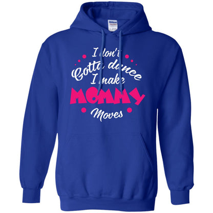 Dancing Mom T-shirt I Don_t Gotta Dance I Make Mommy Moves Mom Royal