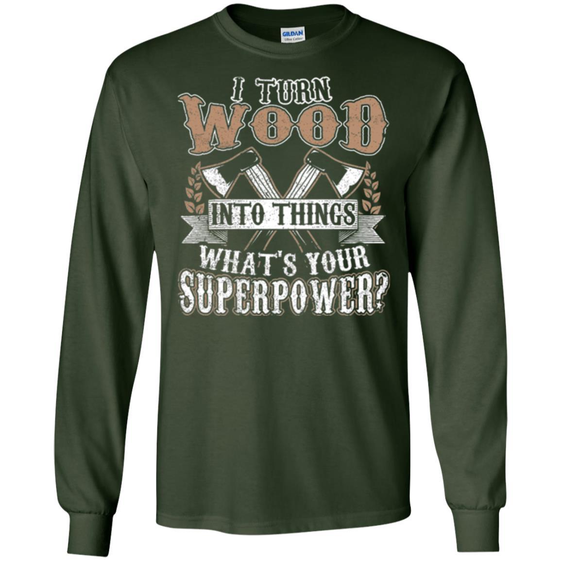 Woodworker T-shirt I Turn Wood Into Things What_s Your Superpower Forest Green