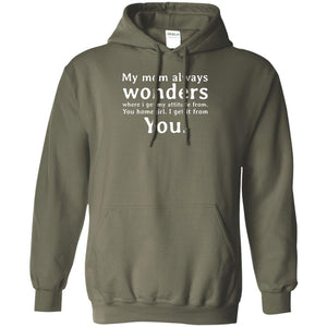 My Mom Always Wonders Where I Get My Attitude From You Homegirl I Get It From YouG185 Gildan Pullover Hoodie 8 oz.