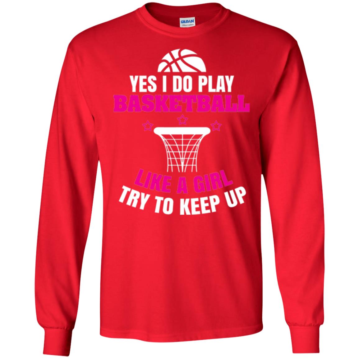 Basketball T-shirt Yes I Do Play Basketball Like A Girl Tryto Keep Up Red