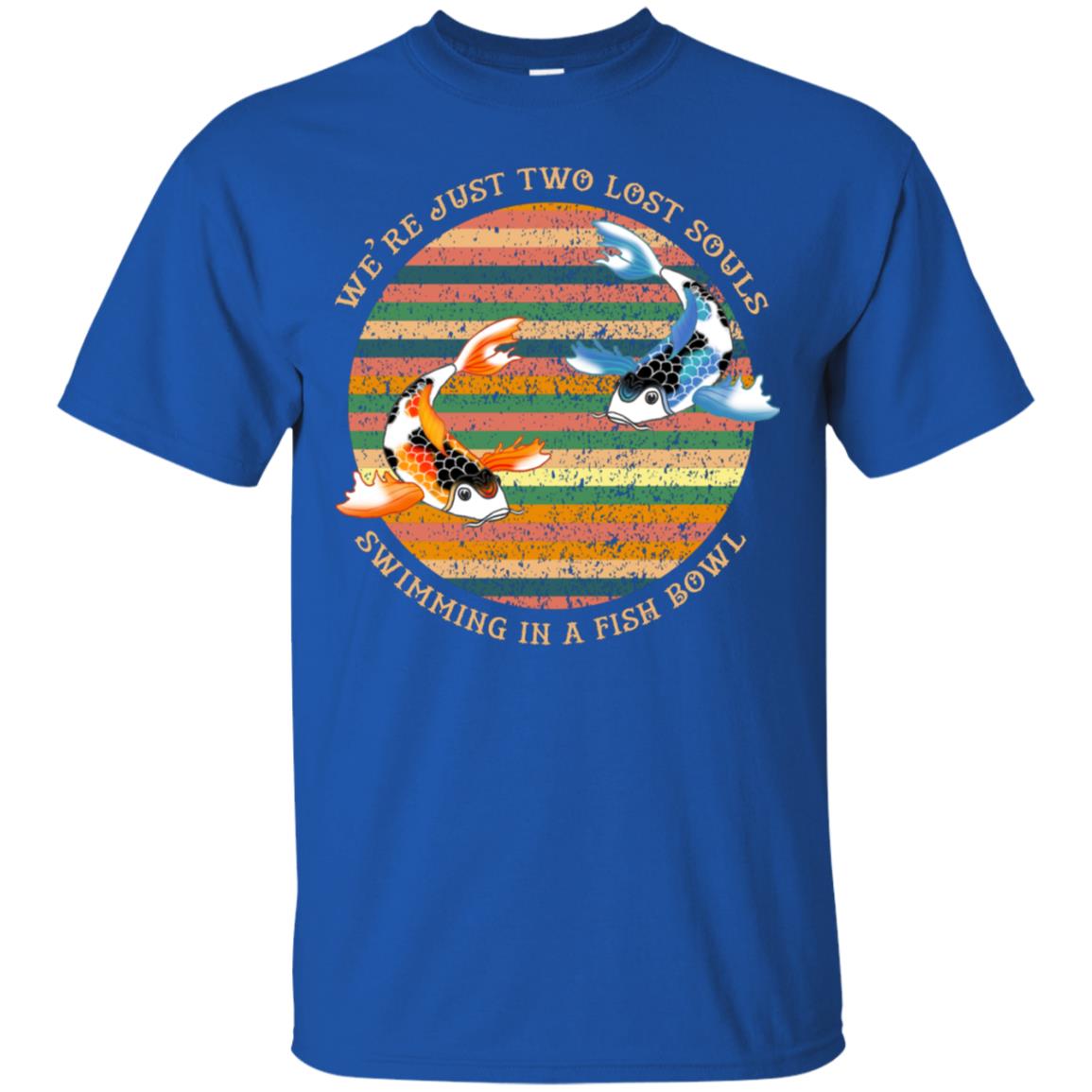 We Are Just Two Lost Souls Swimming In A Fish Bowl Shirt Royal