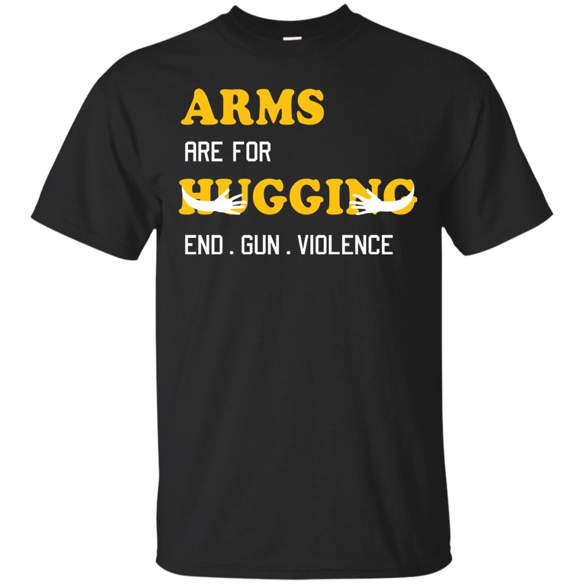Arms Are For Hugging End Gun Violence Gun Control T-shirt Black