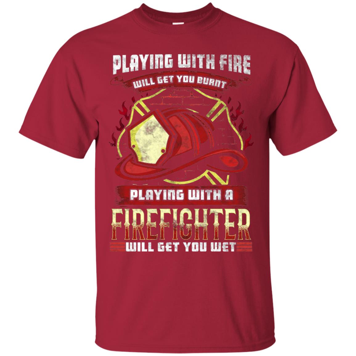 Playing With A Firefighter Get You Wet Fireman Shirt Cardinal