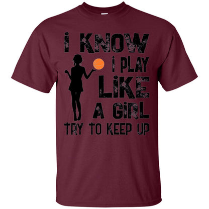 Basketball Lovers T-shirt I Know I Play Like A Girl Maroon