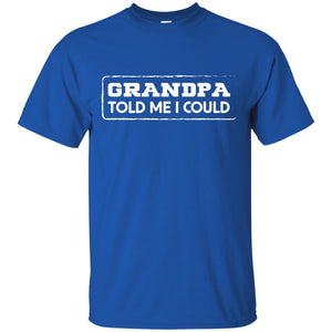 Grandpa Told Me I Could Grandchild ShirtG200 Gildan Ultra Cotton T-Shirt