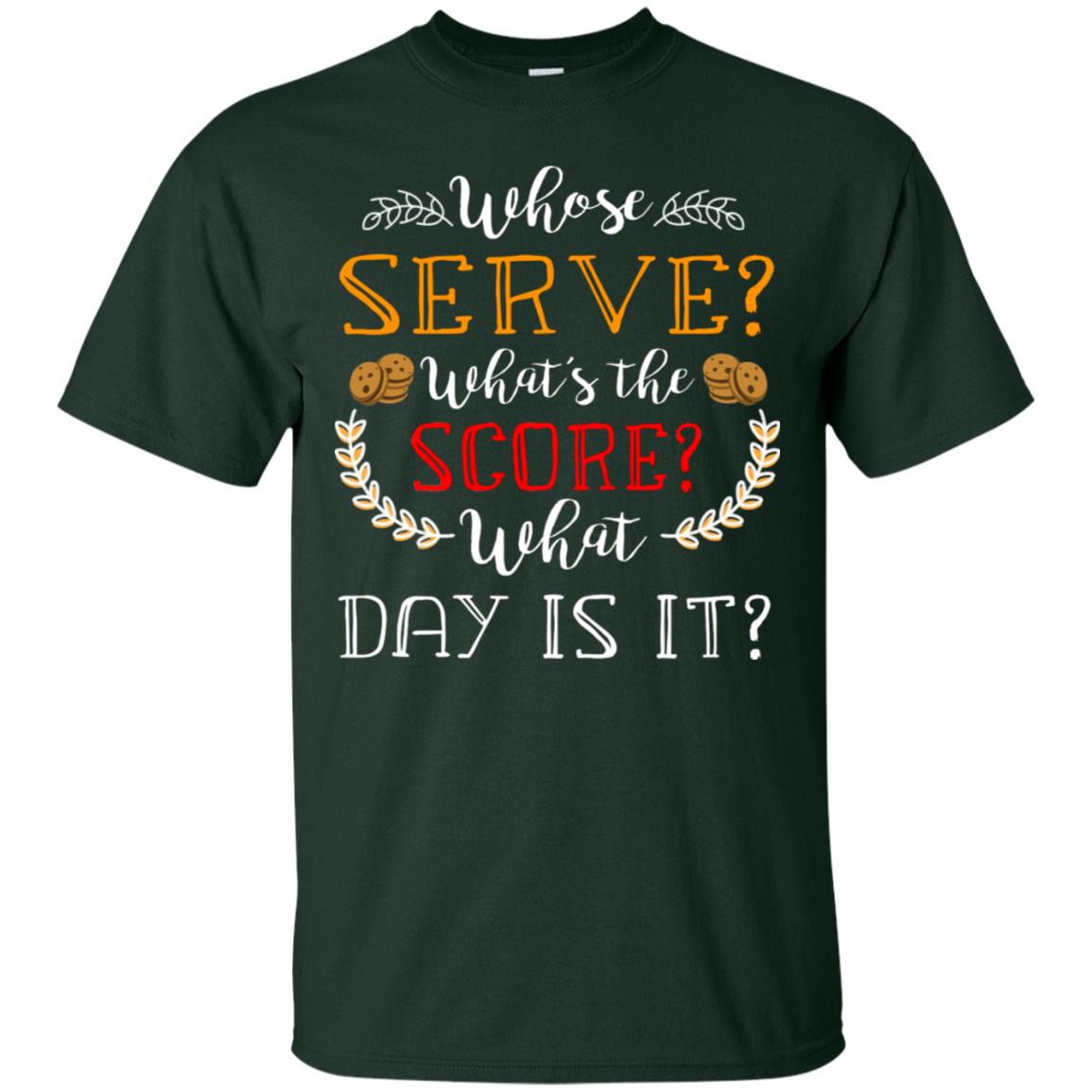 Whose Serve What's The Score What Day Is It Best Quote Shirt Forest