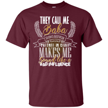 They Call Me Baba Because Partner In Crime Makes Me Sound Like A Bad Influence T-shirt Maroon