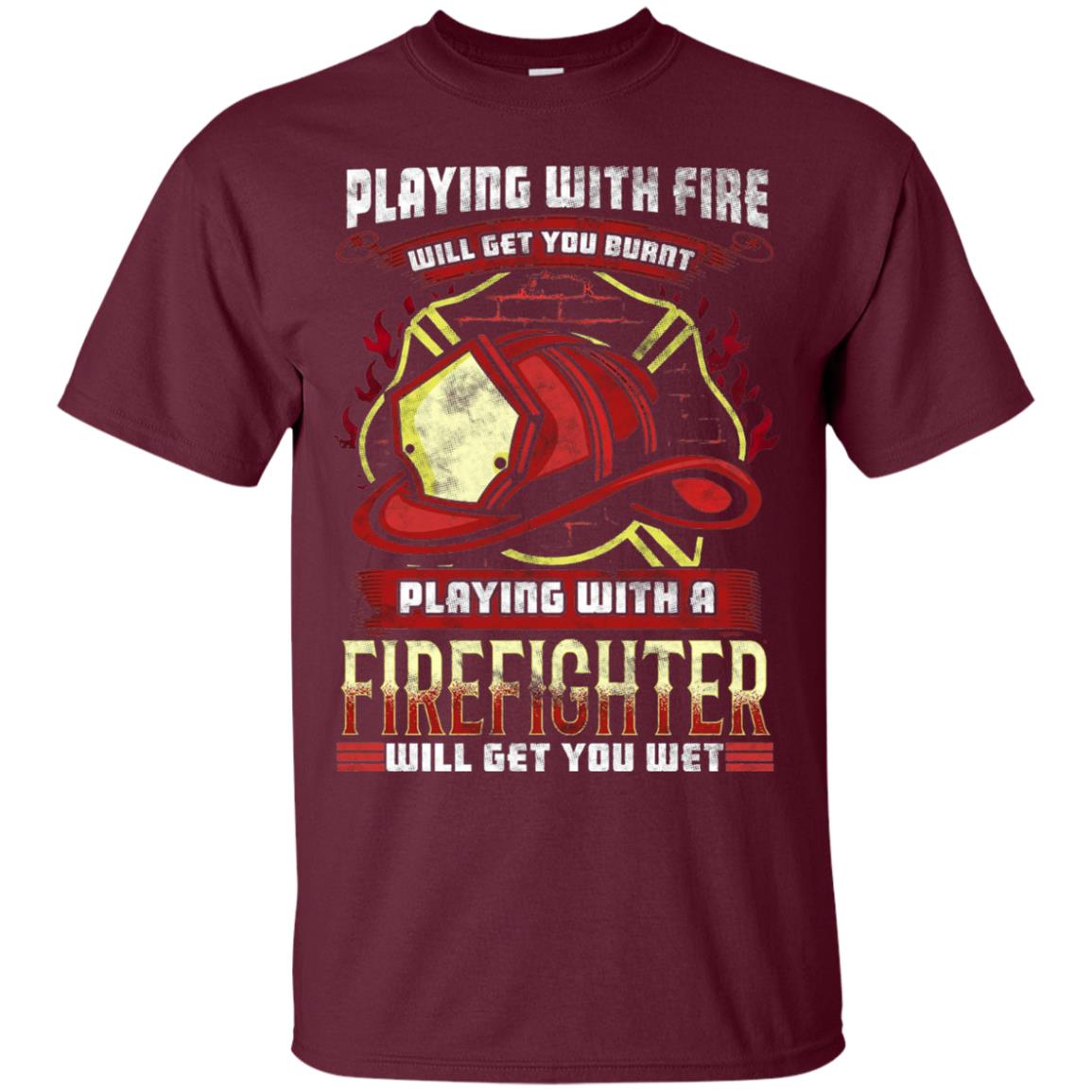 Playing With A Firefighter Get You Wet Fireman Shirt Maroon