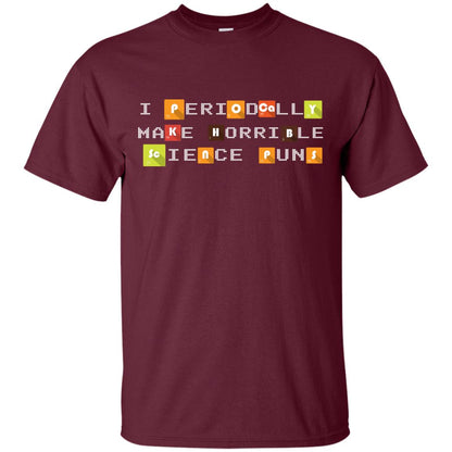 Science T-shirt I Periodically Make Horrible Science Puns Maroon