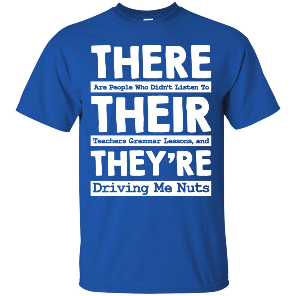 There Are People Who Didn't Listen To Their Teachers Grammar Lessons, And They're Driving Me Nuts Tshirt Royal