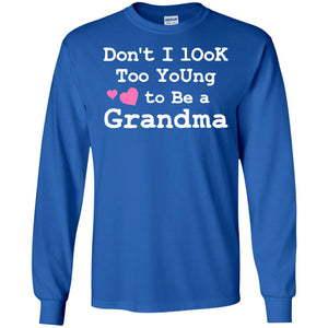 Don't I Look Too Young To Be A Grandma ShirtG240 Gildan LS Ultra Cotton T-Shirt