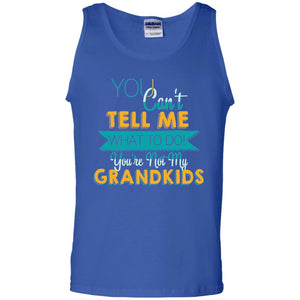 You Can't Tell Me What To Do You're Not My Grandkids Grandparents Gift TshirtG220 Gildan 100% Cotton Tank Top