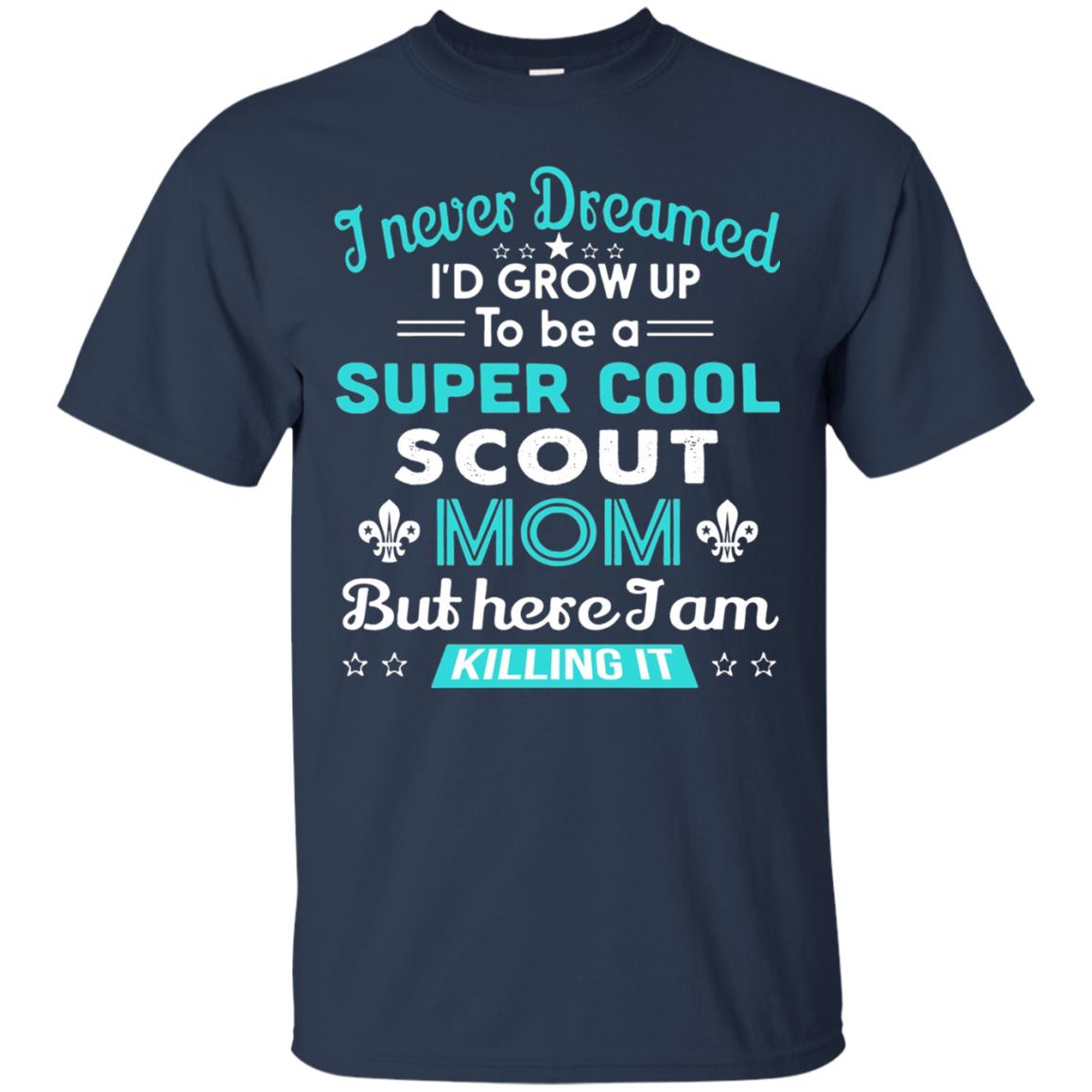 I Never Dreamed I_d Grow Up To Be A Super Cool Scout Mom T-shirt Navy