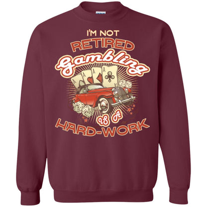 I'm Not Retired Gambling Is A Hard Work hilarious Gambling Lovers Shirt Maroon