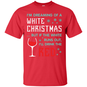 Christmas T-shirt I'm Dreaming Of A White Christmas But If The White Runs Out I’ll Drink The Red