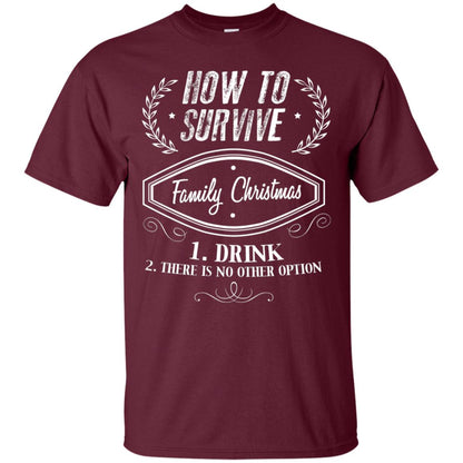 How To Survive Family Christmas Drink And There Is No Other Option X-mas Drinking Gift Shirt Maroon