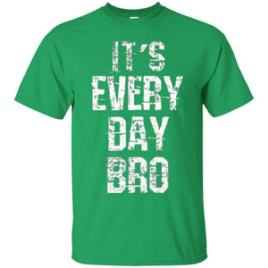 It's Every Day Bro T-shirt