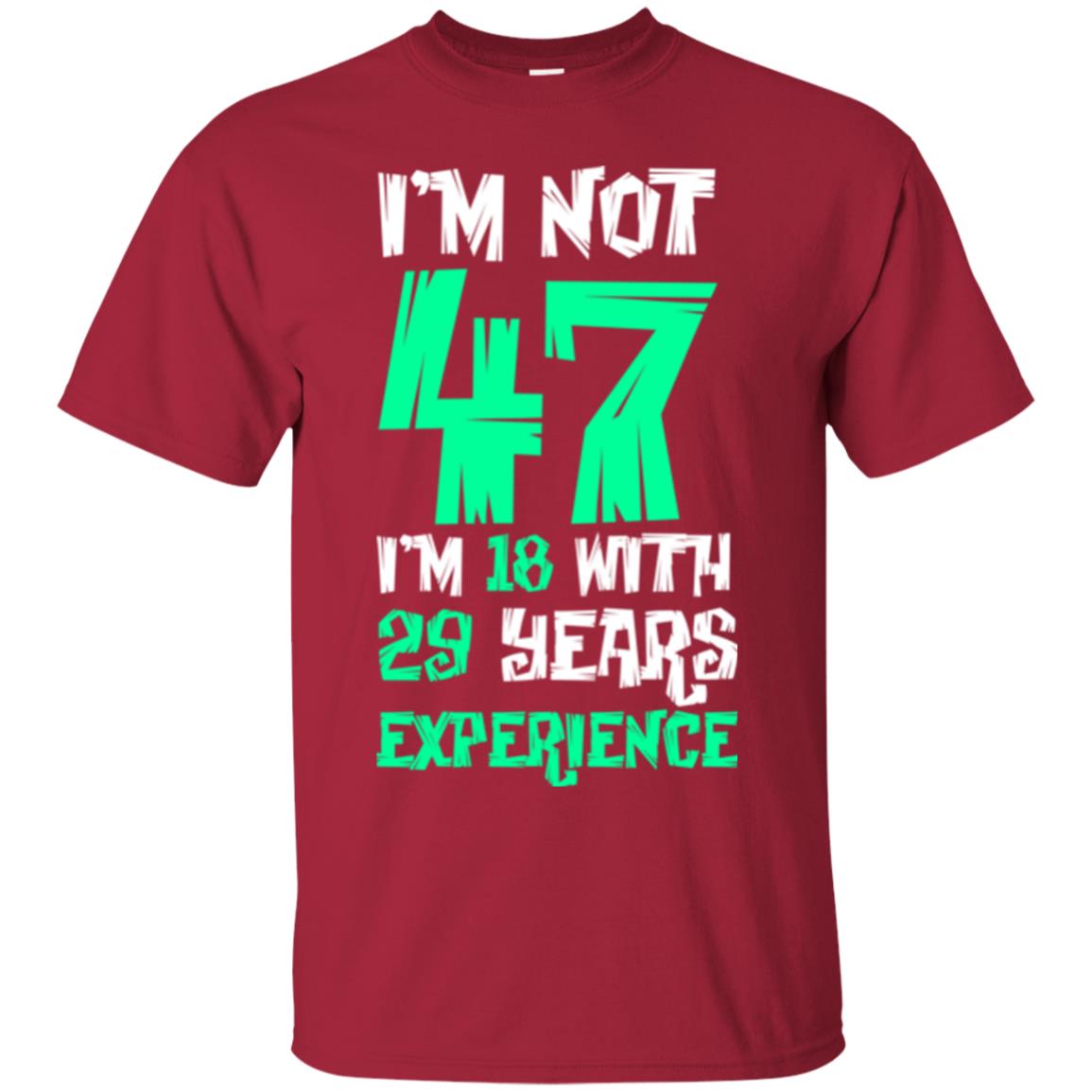 Birthday T-shirt I’m Not 47 I’m 18 With 29 Years Experience Cardinal