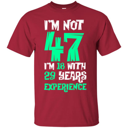 Birthday T-shirt I’m Not 47 I’m 18 With 29 Years Experience Cardinal