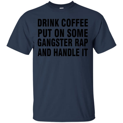 Drink Coffee Put On Some Gangter Rap And Handle It Shirt Navy
