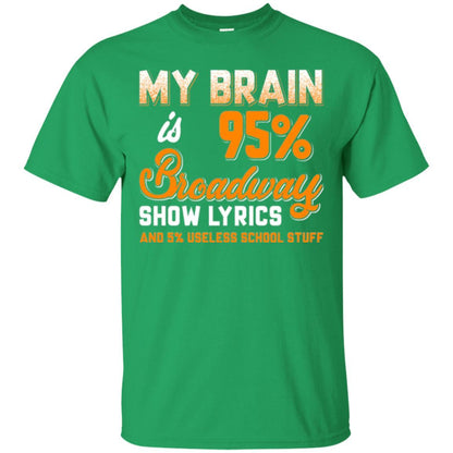 Musical Theatre T-shirt My Brain 95% Broadway Show Lyrics Irish Green