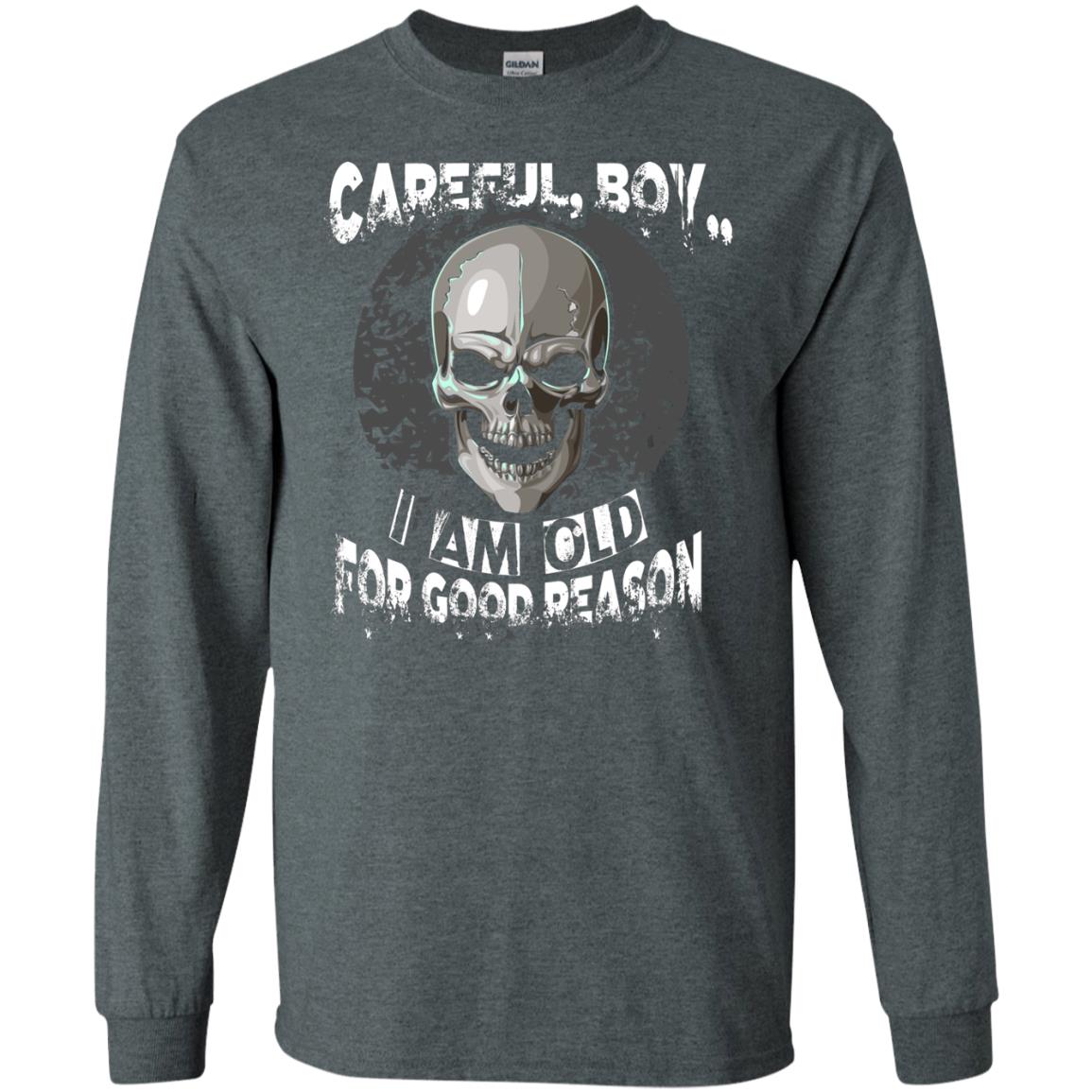 Careful Boy I Am Old For Good Reason T-shirt Dark Heather