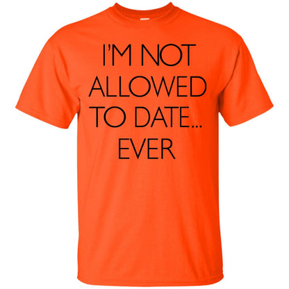 I'm Not Allowed To Date Ever Shirt Orange