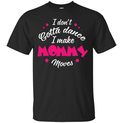 I Don_t Gotta Dance I Make Mommy Moves Mom Dancing Mom T-shirt Black