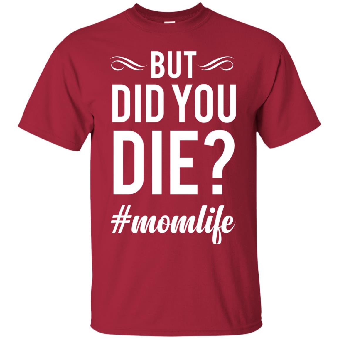 But Did You Die #momlife Mommy ShirtG200 Gildan Ultra Cotton T-Shirt