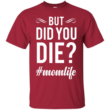 But Did You Die #momlife Mommy ShirtG200 Gildan Ultra Cotton T-Shirt