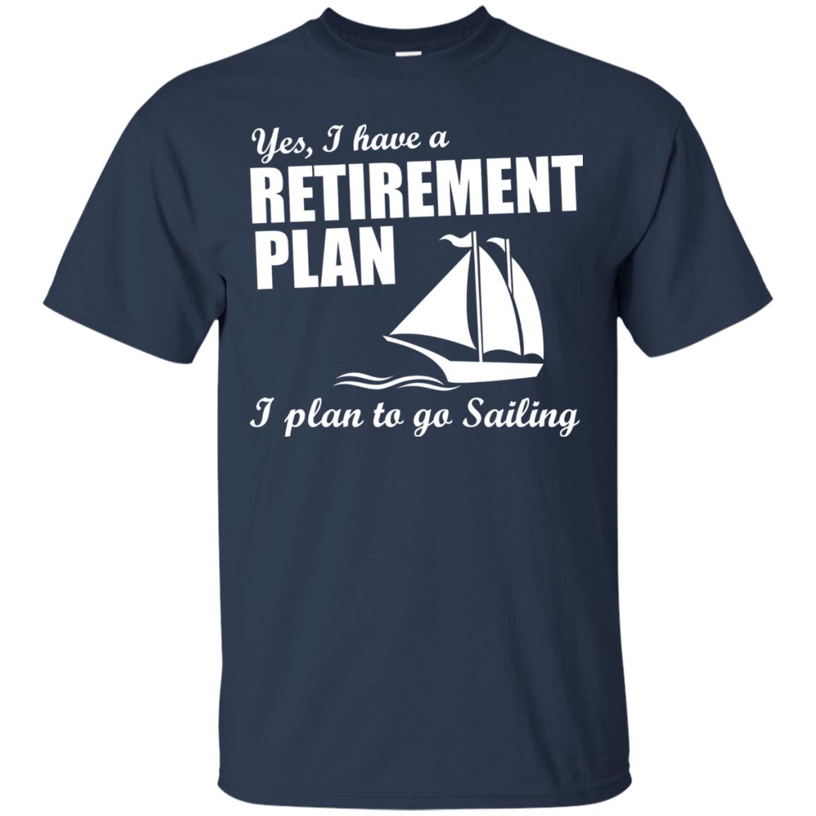 I Have A Retirement Plan I Plan To Go Sailing T-shirt Navy