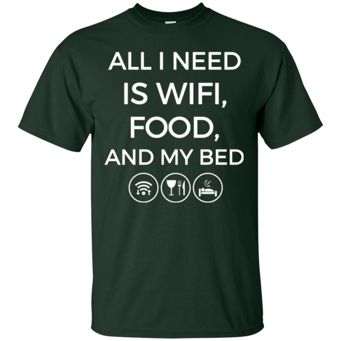 All I Need Is Wifi Food And My Bed T-shirt Forest Green