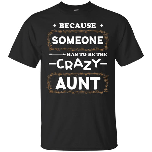 Because Someone Has To Be The Crazy Aunt Shirt For Auntie Black
