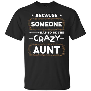 Because Someone Has To Be The Crazy Aunt Shirt For AuntieG200 Gildan Ultra Cotton T-Shirt
