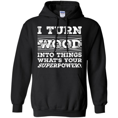 Woodworker T-shirt I Turn Wood Into Things What_s Your Superpower Black